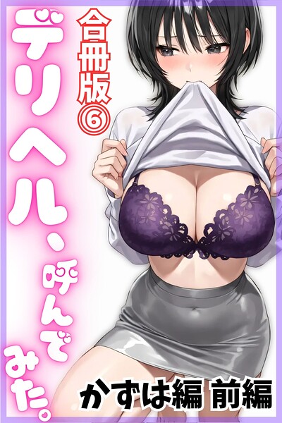 デリヘル、呼んでみた。【合冊版(6)】かずは編 前編